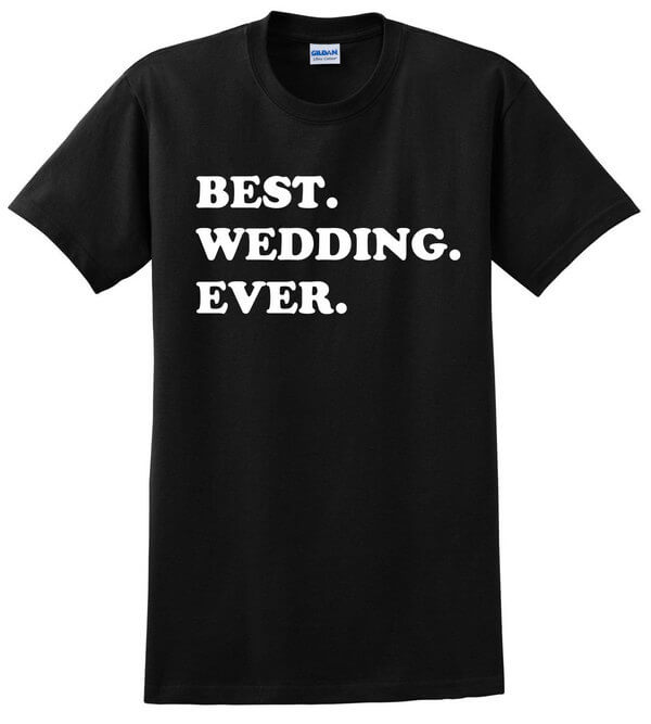 Best Wedding Ever T-Shirt - Wedding Gift - Gift for the Groom - Gift For Weddings