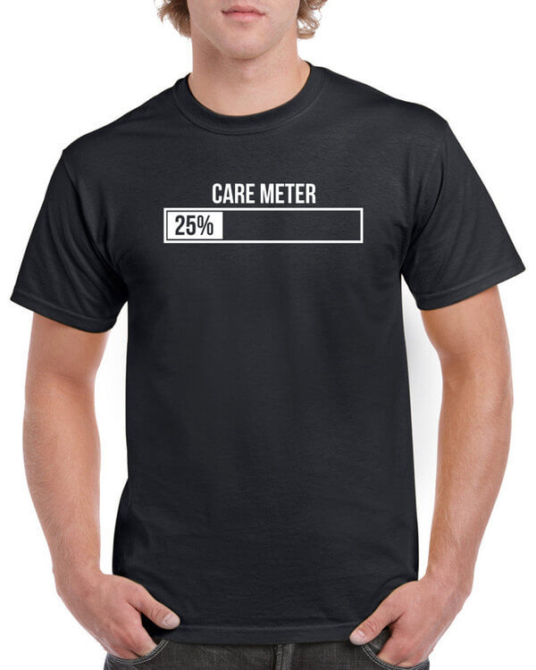 Dont Care T-Shirt - Care Meter Low - Funny T-Shirt - Hilarious T-Shirt