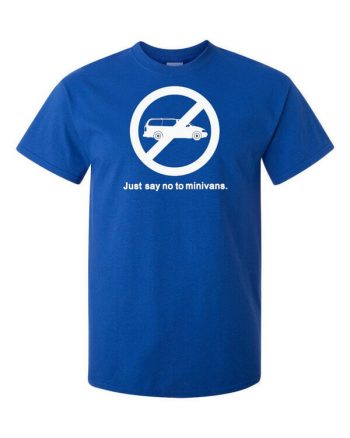 Funny T-Shirt - Hilarious T-Shirt - Just say no to minivans - Funny Hoodie - Funny Sweatshirt - Funny Ladies Shirt