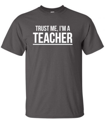 Trust me I'm a Teacher Shirt - Funny Teacher Shirt - Teacher Shirt - Gift For Teachers - Awesome Teacher Shirt - Teacher Shirt